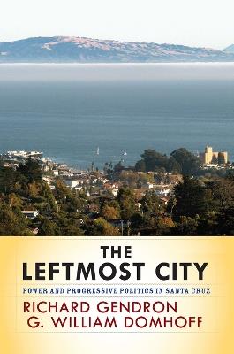 The Leftmost City: Power and Progressive Politics in Santa Cruz - Richard Gendron - cover
