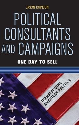 Political Consultants and Campaigns: One Day to Sell - Jason Johnson - cover