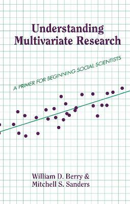 Understanding Multivariate Research: A Primer For Beginning Social Scientists - William Berry,Mitchell Sanders - cover