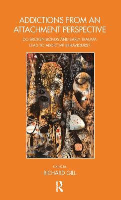 Addictions From an Attachment Perspective: Do Broken Bonds and Early Trauma Lead to Addictive Behaviours? - Richard Gill - cover