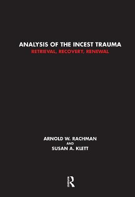 Analysis of the Incest Trauma: Retrieval, Recovery, Renewal - Susan A. Klett,Arnold W. Rachman - cover