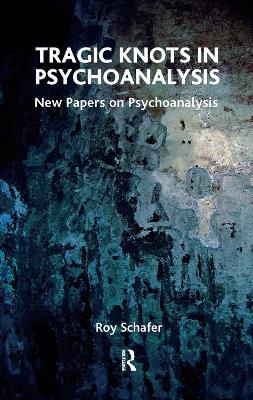 Tragic Knots in Psychoanalysis: New Papers on Psychoanalysis - Roy Schafer - cover