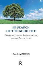 In Search of the Good Life: Emmanuel Levinas, Psychoanalysis and the Art of Living