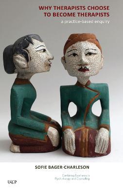 Why Therapists Choose to Become Therapists: A Practice-Based Enquiry - Sofie Bager-Charleson - cover