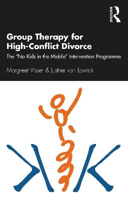 Group Therapy for High-Conflict Divorce: The ‘No Kids in the Middle’ Intervention Programme - Margreet Visser,Justine van Lawick - cover