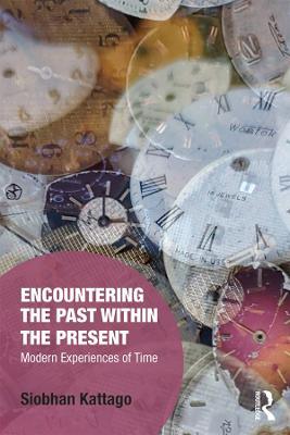 Encountering the Past within the Present: Modern Experiences of Time - Siobhan Kattago - cover