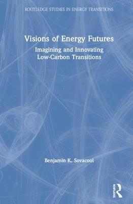 Visions of Energy Futures: Imagining and Innovating Low-Carbon Transitions - Benjamin K. Sovacool - cover