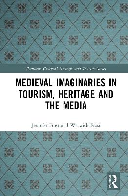 Medieval Imaginaries in Tourism, Heritage and the Media - Jennifer Frost,Warwick Frost - cover