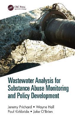 Wastewater Analysis for Substance Abuse Monitoring and Policy Development - Jeremy Prichard,Wayne Hall,Paul Kirkbride - cover