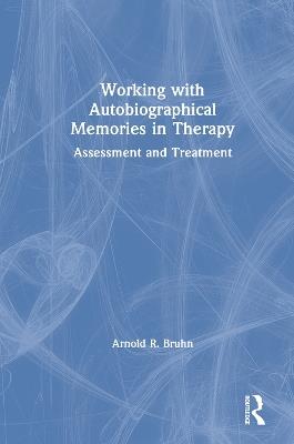 Working with Autobiographical Memories in Therapy: Assessment and Treatment - Arnold Bruhn - cover