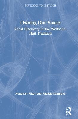 Owning Our Voices: Vocal Discovery in the Wolfsohn-Hart Tradition - Margaret Pikes,Patrick Campbell - cover