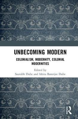 Unbecoming Modern: Colonialism, Modernity, Colonial Modernities - cover