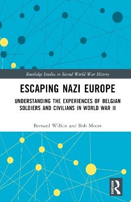 Escaping Nazi Europe: Understanding the Experiences of Belgian Soldiers and Civilians in World War II - Bernard Wilkin,Bob Moore - cover