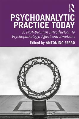 Psychoanalytic Practice Today: A Post-Bionian Introduction to Psychopathology, Affect and Emotions - cover