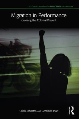 Migration in Performance: Crossing the Colonial Present - Caleb Johnston,Geraldine Pratt - cover