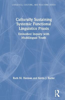 Culturally Sustaining Systemic Functional Linguistics Praxis: Embodied Inquiry with Multilingual Youth - Ruth Harman,Kevin Burke - cover
