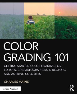 Color Grading 101: Getting Started Color Grading for Editors, Cinematographers, Directors, and Aspiring Colorists - Charles Haine - cover
