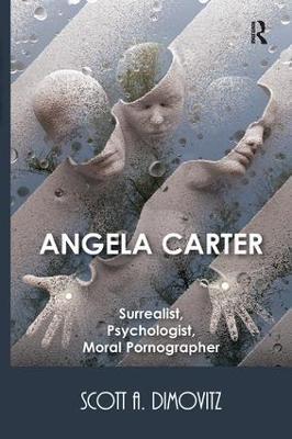 Angela Carter: Surrealist, Psychologist, Moral Pornographer - Scott Dimovitz - cover