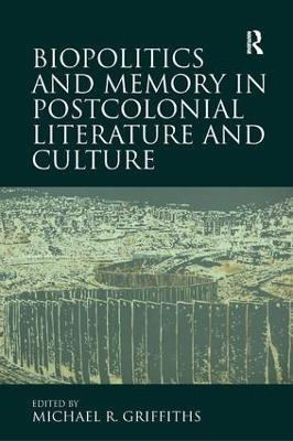 Biopolitics and Memory in Postcolonial Literature and Culture - Michael R. Griffiths - cover