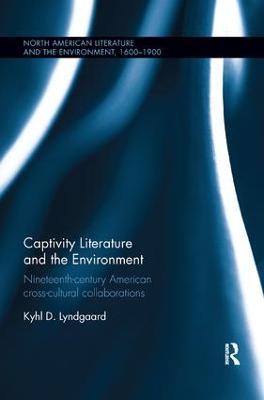 Captivity Literature and the Environment: Nineteenth-Century American Cross-Cultural Collaborations - Kyhl Lyndgaard - cover