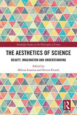 The Aesthetics of Science: Beauty, Imagination and Understanding - cover