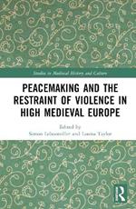 Peacemaking and the Restraint of Violence in High Medieval Europe