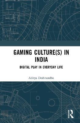 Gaming Culture(s) in India: Digital Play in Everyday Life - Aditya Deshbandhu - cover