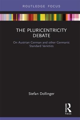 The Pluricentricity Debate: On Austrian German and other Germanic Standard Varieties - Stefan Dollinger - cover