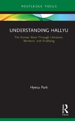 Understanding Hallyu: The Korean Wave Through Literature, Webtoon, and Mukbang - Hyesu Park - cover