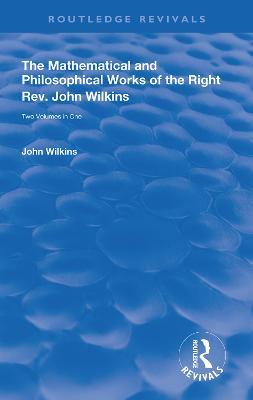 The Mathematical and Philosophical Works of the Right Rev. John Wilkins - John Wilkins - cover