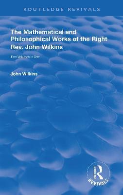 The Mathematical and Philosophical Works of the Right Rev. John Wilkins - John Wilkins - cover
