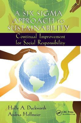 A Six Sigma Approach to Sustainability: Continual Improvement for Social Responsibility - Holly A. Duckworth,Andrea Hoffmeier - cover