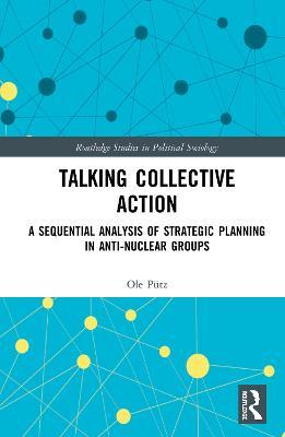 Talking Collective Action: A Sequential Analysis of Strategic Planning in Anti-Nuclear Groups - Ole Pütz - cover