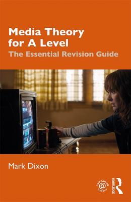 Media Theory for A Level: The Essential Revision Guide - Mark Dixon - cover
