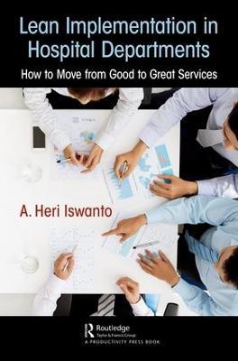 Lean Implementation in Hospital Departments: How to Move from Good to Great Services - A. Heri Iswanto - cover