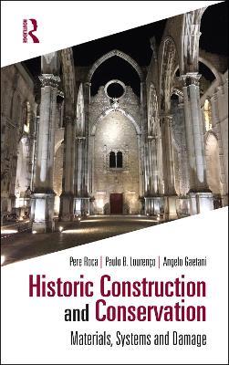 Historic Construction and Conservation: Materials, Systems and Damage - Pere Roca,Paulo B. Lourenco,Angelo Gaetani - cover