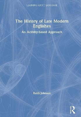 The History of Late Modern Englishes: An Activity-based Approach - Keith Johnson - cover