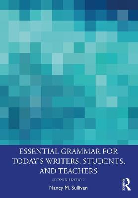 Essential Grammar for Today's Writers, Students, and Teachers - Nancy M. Sullivan - cover