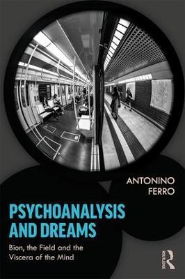 Psychoanalysis and Dreams: Bion, the Field and the Viscera of the Mind - Antonino Ferro - cover