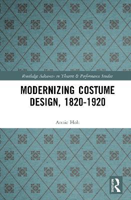 Modernizing Costume Design, 1820–1920 - Annie Holt - cover
