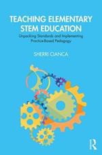 Teaching Elementary STEM Education: Unpacking Standards and Implementing Practice-Based Pedagogy