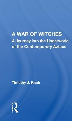 A War Of Witches: A Journey Into The Underworld Of The Contemporary Aztecs - Timothy J. Knab - cover