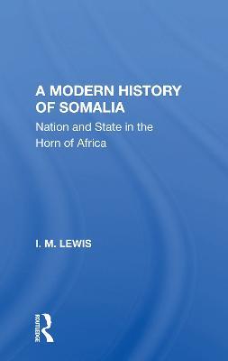 A Modern History Of Somalia: Nation And State In The Horn Of Africa, Revised, Updated, And Expanded Edition - I.M. Lewis - cover