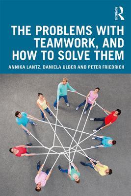 The Problems with Teamwork, and How to Solve Them - Annika Lantz Friedrich,Daniela Ulber,Peter Friedrich - cover