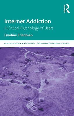 Internet Addiction: A Critical Psychology of Users - Emaline Friedman - cover