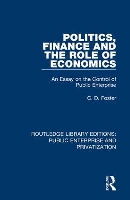 Politics, Finance and the Role of Economics: An Essay on the Control of Public Enterprise - C. D. Foster - cover