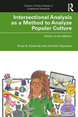 Intersectional Analysis as a Method to Analyze Popular Culture: Clarity in the Matrix - Erica B. Edwards,Jennifer Esposito - cover