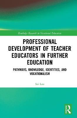 Professional Development of Teacher Educators in Further Education: Pathways, Knowledge, Identities, and Vocationalism - Sai Loo - cover