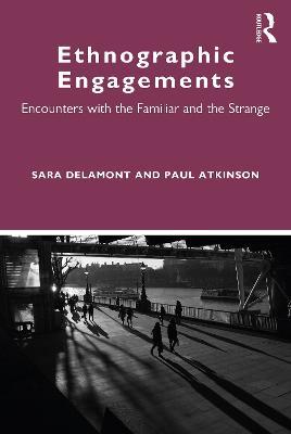 Ethnographic Engagements: Encounters with the Familiar and the Strange - Sara Delamont,Paul Atkinson - cover