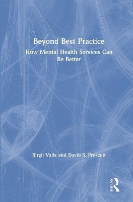 Beyond Best Practice: How Mental Health Services Can Be Better - Birgit Valla,David S. Prescott - cover